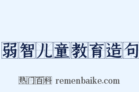 弱智儿童教育造句是什么意思的图片
